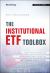 The Institutional ETF Toolbox : How Institutions Can Understand and Utilize the Fast-Growing World of ETFs