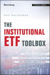 The Institutional ETF Toolbox : How Institutions Can Understand and Utilize the Fast-Growing World of ETFs