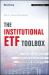 The Institutional ETF Toolbox : How Institutions Can Understand and Utilize the Fast-Growing World of ETFs