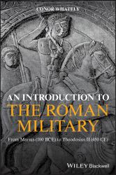 An Introduction to the Roman Military : From Marius (100 BCE) to Theodosius II (450 CE)