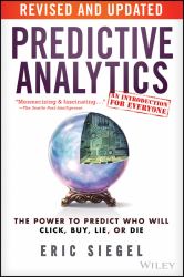 Predictive Analytics : The Power to Predict Who Will Click, Buy, Lie, or Die