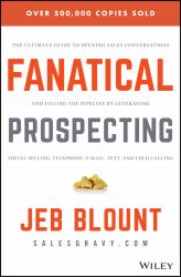 Fanatical Prospecting : The Ultimate Guide to Opening Sales Conversations and Filling the Pipeline by Leveraging Social Selling, Telephone, Email, Text, and Cold Calling