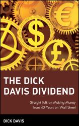 The Dick Davis Dividend : Straight Talk on Making Money from 40 Years on Wall Street