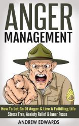 Anger Management : How to Let Go of Anger and Live a Fulfilling Life - Stress Free, Anxiety Relief and Inner Peace