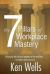 The 7 Pillars of Workplace Mastery : For Those Who Want Far More from Their Time Spent at Work