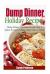 Dump Dinner Holiday Recipes: Dump Dinner Christmas Recipes for a Quick and Easy Meal Start to Finish