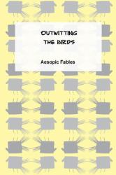 Outwitting the Birds : An Aesopic Fable