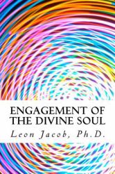 Engagement of the Divine Soul : How to Use Your Mind to Lead an Inspired Life of Excellence and Happiness