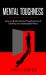 Mental Toughness : How to Build Mental Toughness and Develop an Unbeatable Mind