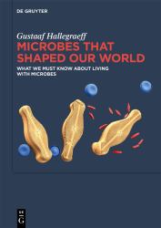 Microbes That Shaped Our World : What We Must Know about Living with Microbes