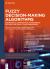 Fuzzy Decision-Making Algorithms : Mathematical Optimization, Metaheuristic Optimization, Supply Chain Management