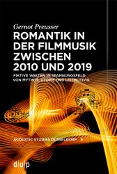 Romantik in der Filmmusik Zwischen 2010 Und 2019 : Fiktive Welten Im Spannungsfeld Von Mythos, Utopie und Leitmotivik