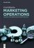 Marketing Operations : Strategy, Implementation and Optimization
