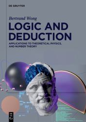 Logic and Deduction : Applications to Theoretical Physics, and Number Theory