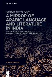 A Mirror of Arabic Language and Literature in India : Ġulām ʿAlī Āzād Bilgrāmī's &rsaquo;Subḥat Al-Marǧān Fī āṯār Hindūstān&lsaquo;