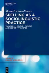 Spelling As a Sociolinguistic Practice : Variation in &rsaquo;colour&lsaquo;-, &rsaquo;theatre&lsaquo;- and &rsaquo;licence&lsaquo;-Type Words