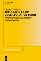 The Grammar of Collaborative Turns : Temporality, Projection, Emergence and Clause Combination in Italian Talk-In-Interaction