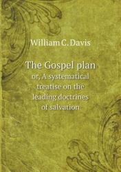 The Gospel Plan or, a Systematical Treatise on the Leading Doctrines of Salvation