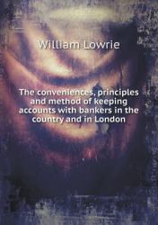 The Conveniences, Principles and Method of Keeping Accounts with Bankers in the Country and in London