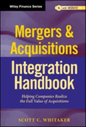 Mergers and Acquisitions Integration Handbook : Helping Companies Realize the Full Value of Acquisitions