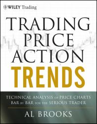 Trading Price Action Trends : Technical Analysis of Price Charts Bar by Bar for the Serious Trader