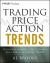 Trading Price Action Trends : Technical Analysis of Price Charts Bar by Bar for the Serious Trader
