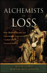 Alchemists of Loss : How Modern Finance and Government Intervention Crashed the Financial System