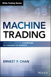 Machine Trading : Deploying Computer Algorithms to Conquer the Markets