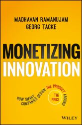 Monetizing Innovation : How Smart Companies Design the Product Around the Price