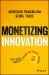 Monetizing Innovation : How Smart Companies Design the Product Around the Price