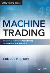 Machine Trading : Deploying Computer Algorithms to Conquer the Markets