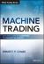 Machine Trading : Deploying Computer Algorithms to Conquer the Markets