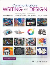 Communications Writing and Design : The Integrated Manual for Marketing, Advertising, and Public Relations