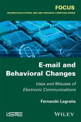 E-Mail and Behavioral Changes : Uses and Misuses of Electronic Communications