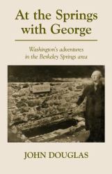At the Springs with George : George Washington's Adventures in the Berkeley Springs Region