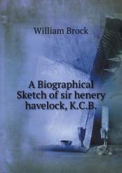 A Biographical Sketch of Sir Henery Havelock, K. C. B