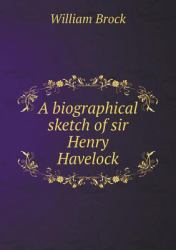 A Biographical Sketch of Sir Henry Havelock