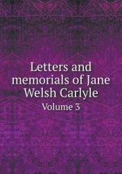 Letters and Memorials of Jane Welsh Carlyle Volume 3