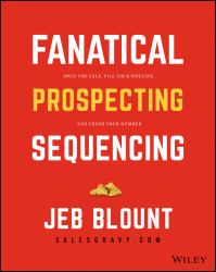 Fanatical Prospecting Sequences : The Complete Guide to Multi-Touch Prospecting and Cold Calling Cadences That Grab Attention, Get Responses, and Open Sales Conversations