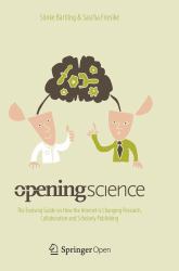Opening Science : The Evolving Guide on How the Internet Is Changing Research, Collaboration and Scholarly Publishing