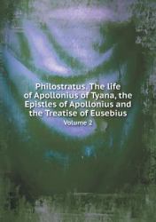 Philostratus. the Life of Apollonius of Tyana, the Epistles of Apollonius and the Treatise of Eusebius Volume 2