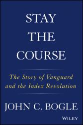 Stay the Course : The Story of Vanguard and the Index Revolution