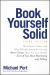 Book Yourself Solid : The Fastest, Easiest, and Most Reliable System for Getting More Clients Than You Can Handle Even If You Hate Marketing and Selling