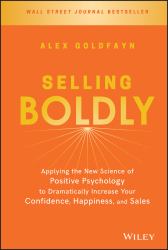 Selling Boldly : Applying the New Science of Positive Psychology to Dramatically Increase Your Confidence, Happiness, and Sales