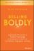 Selling Boldly : Applying the New Science of Positive Psychology to Dramatically Increase Your Confidence, Happiness, and Sales Selling Boldly : Applying the New Science of Positive Psychology to Dramatically Increase Your Confidence, Happiness, and Sales