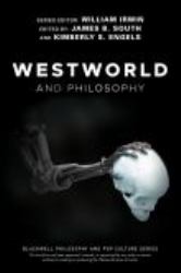 Westworld and Philosophy : If You Go Looking for the Truth, Get the Whole Thing