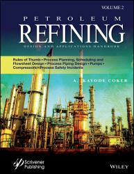 Petroleum Refining Design and Applications Handbook, Volume 2 : Rules of Thumb, Process Planning, Scheduling, and Flowsheet Design, Process Piping Design, Pumps, Compressors, and Process Safety Incidents