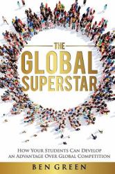 The Global Superstar : How Your Students Can Develop an Advantage over Global Competition