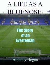 A Life As a Bluenose : The Story of an Evertonian