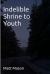 Indelible Shrine to Youth